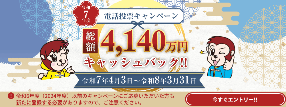 総額4140万円キャッシュバック!!令和7年度電話投票キャンペーン